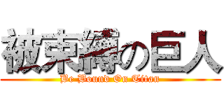 被束縛の巨人 (Be Bound On Titan)