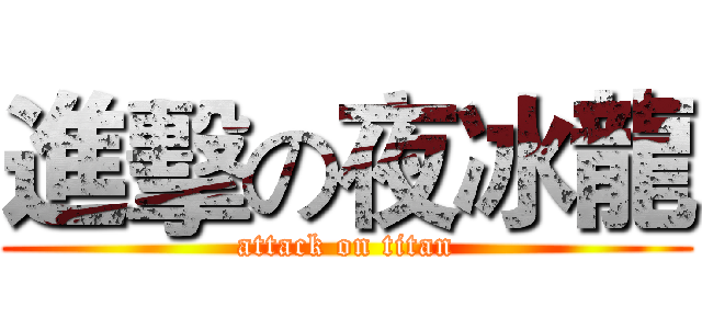 進擊の夜冰龍 (attack on titan)