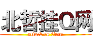 北哲挂Ｑ网 (attack on titan)