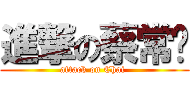 進撃の蔡常乐 (attack on Chai )