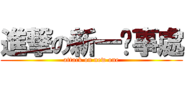 進撃の新一辦事處 (attack on new one)