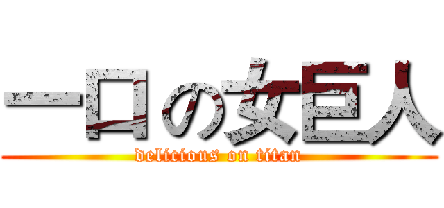 一口 の女巨人 (delicious on titan)