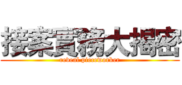 接案實務大揭密 (reveal pieceworker)