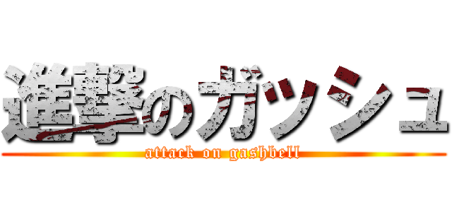 進撃のガッシュ (attack on gashbell)