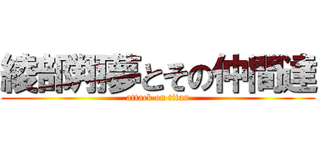 綾部翔夢とその仲間達 (attack on titan)