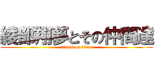 綾部翔夢とその仲間達 (attack on titan)