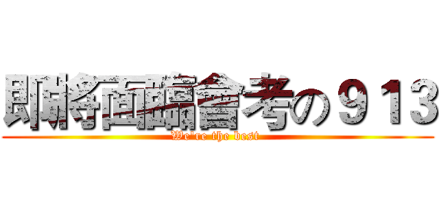 即將面臨會考の９１３ (We're the best )