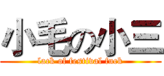 小毛の小三 (lack of festival fuck)