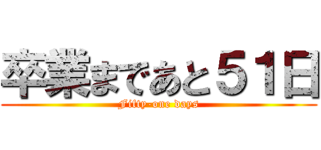 卒業まであと５１日 (Fifty-one days)