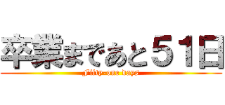 卒業まであと５１日 (Fifty-one days)