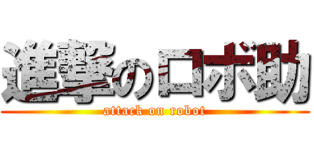 進撃のロボ助 (attack on robot)