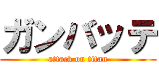 ガンバッテ (attack on titan)