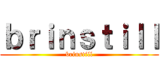 ｂｒｉｎｓｔｉｌｌ (brinstill)