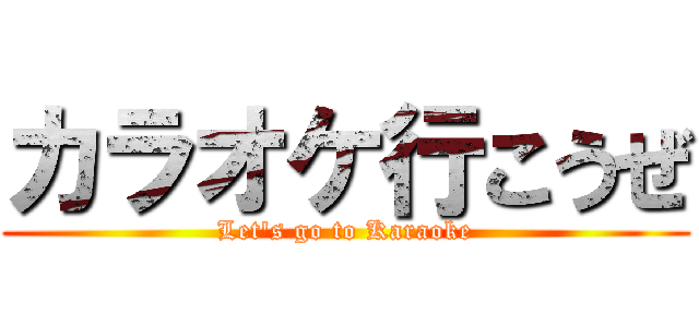 カラオケ行こうぜ (Let's go to Karaoke)