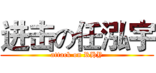 进击の任泓宇 (attack on RHY)