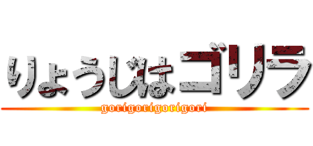 りょうじはゴリラ (gorigorigorigori)