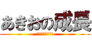 あきおの成長 (ああああああああ)