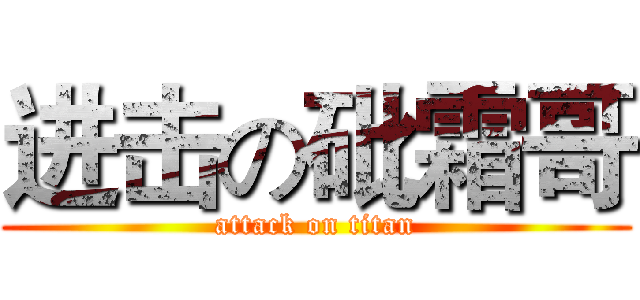 进击の砒霜哥 (attack on titan)