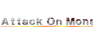 Ａｔｔａｃｋ Ｏｎ Ｍｏｎｓｔｅｒ (Aom)