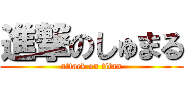 進撃のしゅまる (attack on titan)