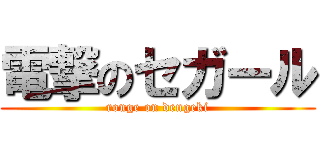 電撃のセガール (ronge on dengeki)