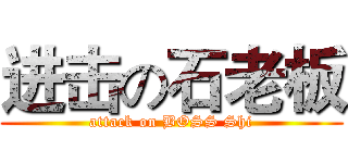 进击の石老板 (attack on BOSS Shi)