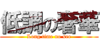 低調の奢華 (Long time no see)