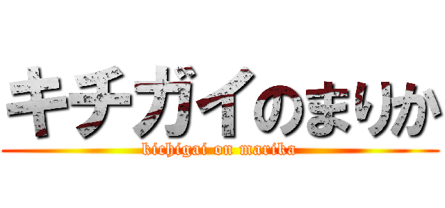 キチガイのまりか (kichigai on marika)