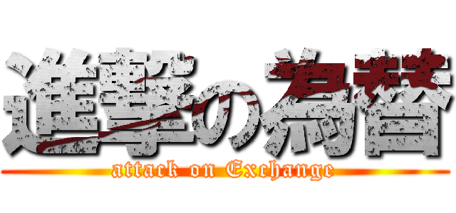 進撃の為替 (attack on Exchange)