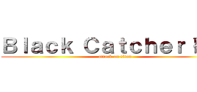 Ｂｌａｃｋ Ｃａｔｃｈｅｒ 歌詞 (attack on titan)
