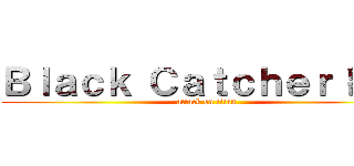 Ｂｌａｃｋ Ｃａｔｃｈｅｒ 歌詞 (attack on titan)