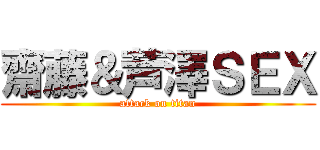 齋藤＆芦澤ＳＥＸ (attack on titan)