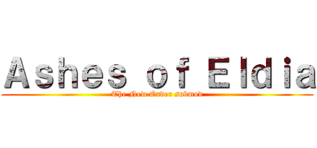 Ａｓｈｅｓ ｏｆ Ｅｌｄｉａ (The New Order submod)