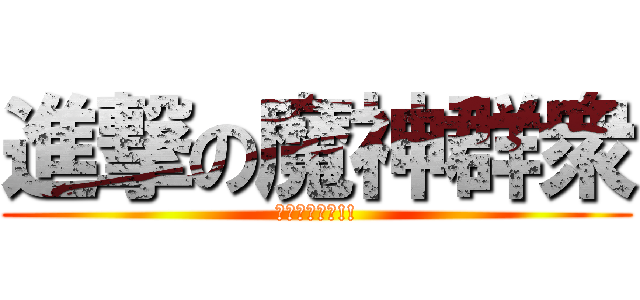 進撃の魔神群衆 (快去儲直加錢!!)