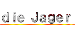 ｄｉｅ Ｊａｇｅｒ  ()