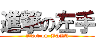進撃の左手 (attack on  BAKA)