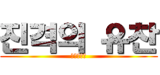 진격의 유찬 (그만좀먹어)