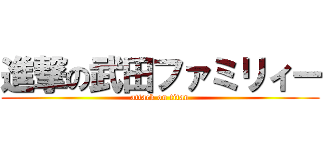 進撃の武田ファミリィー (attack on titan)