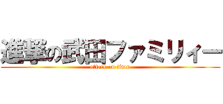 進撃の武田ファミリィー (attack on titan)