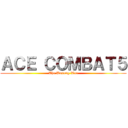 ＡＣＥ ＣＯＭＢＡＴ５ (The Unsung War)