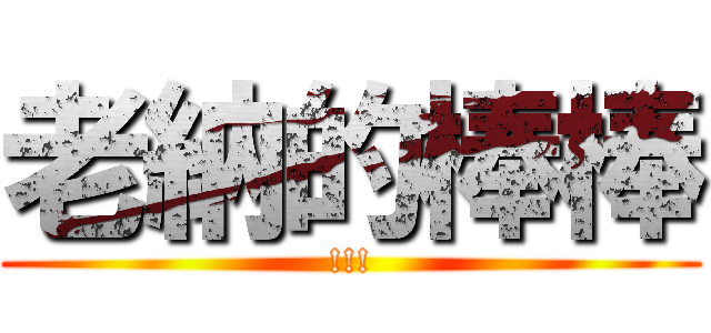 老納的棒棒 (!!!)