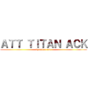 ＡＴＴ ＴＩＴＡＮ ＡＣＫ (by melone cafe)