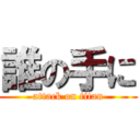 誰の手に (attack on titan)