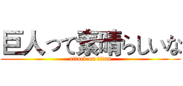 巨人って素晴らしいな (attack on titan)