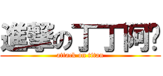 進撃の丁丁阿憨 (attack on titan)