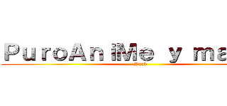 ＰｕｒｏＡｎｉＭｅ ｙ ｍａｎｇａ (Yeah)