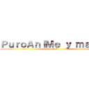 ＰｕｒｏＡｎｉＭｅ ｙ ｍａｎｇａ (Yeah)
