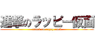 進撃のラッピー仮面 (attack on rappy mask)