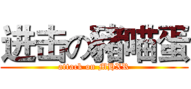 进击の豬喵蛋 (attack on MHXR)