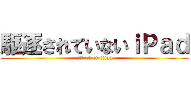 駆逐されていないｉＰａｄ (attack on titan)